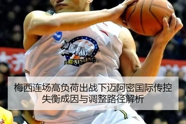 梅西连场高负荷出战下迈阿密国际传控失衡成因与调整路径解析